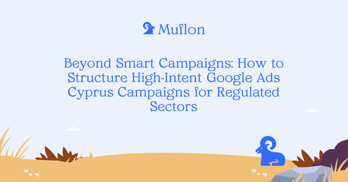 Beyond Smart Campaigns: How to Structure High-Intent Google Ads Cyprus Campaigns for Regulated Sectors